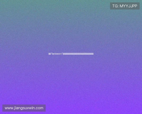 掌握“between”概念的实用指南，助你在复杂游戏环境中做出更明智的决策
